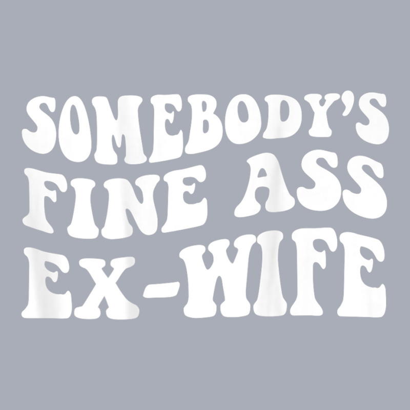 Somebody S Fine Ass Ex Wife T Shirt Tank Dress By Cm Arts Artistshot