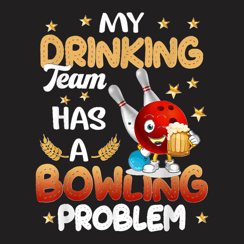 My Drinking Team Has A Bowling Problem Funny Bowling T Shirt By