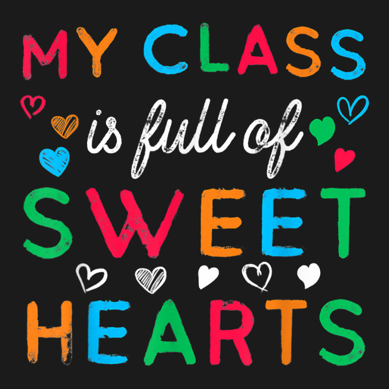 My Class Is Full Of Sweethearts Happy Valentines Day Teacher T Shirt