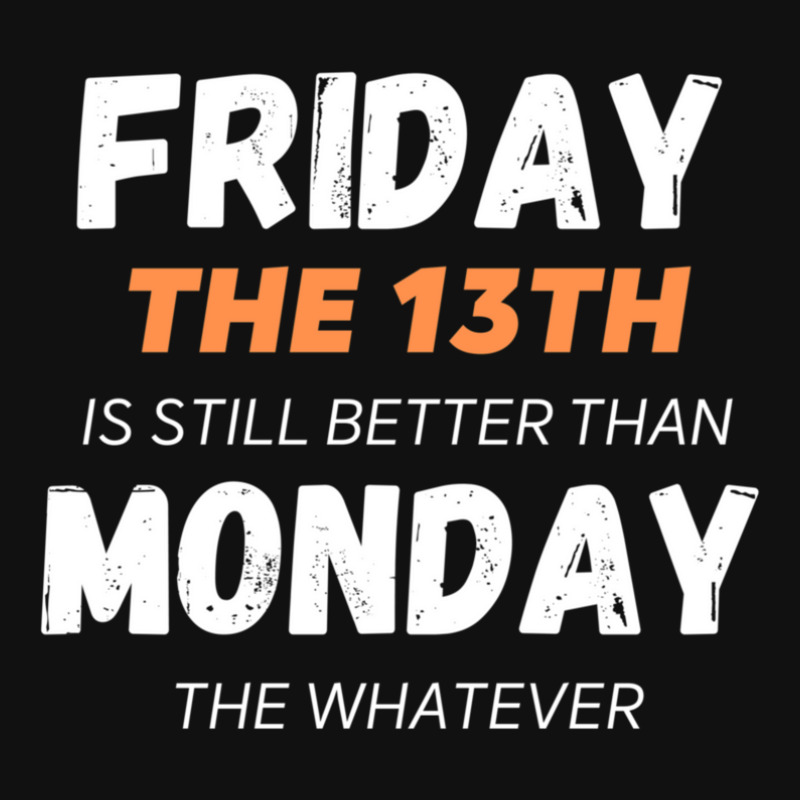 Friday The Th Is Still Better Than Monday The Whatever Iphone