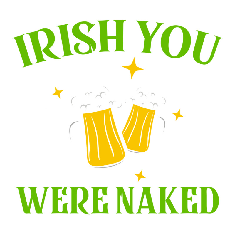 Mens Irish You Were Naked T Shirt Funny Cool St Patricks Day Parade Dr