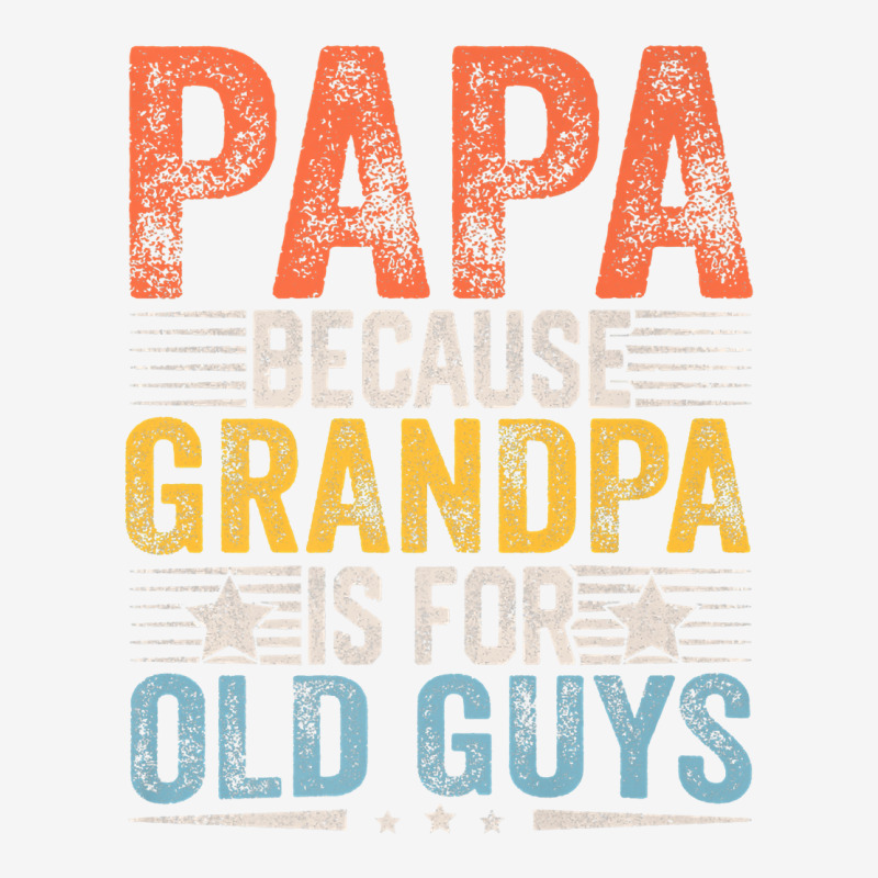 Mens Papa Because Grandpa Is For Old Guys Father S Day Grandpa Premium