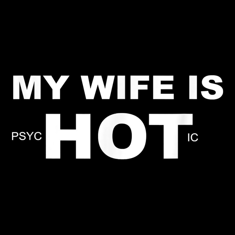 Mens Funny My Wife Is Psychotic Shirt My Wife Is Hot T Shirt Oval Patch