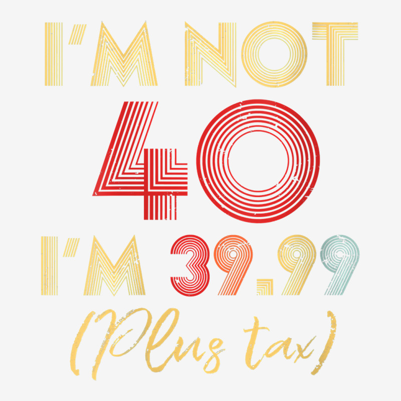 Womens I M Not 40 I M 39 99 Plus Tax Funny 40th Birthday Party V Neck