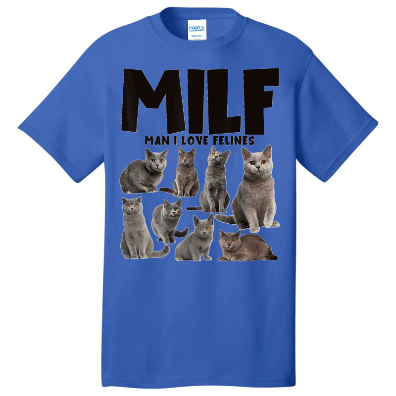 Milf Man I Love Felines Chartreux Cat Lover Basic T Shirt By