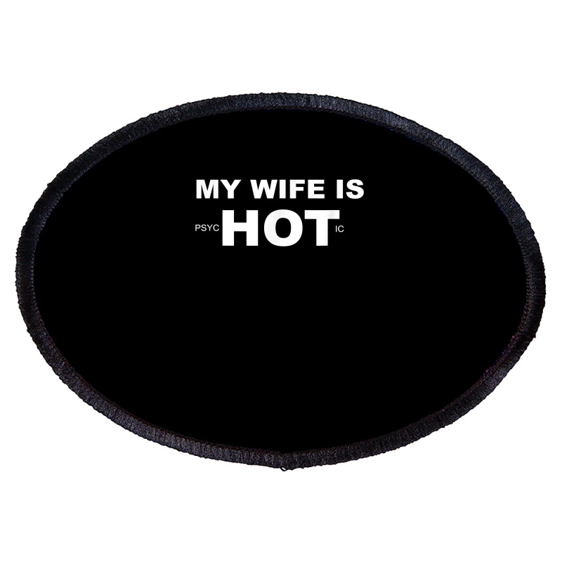 Mens Funny My Wife Is Psychotic Shirt My Wife Is Hot T Shirt Oval Patch