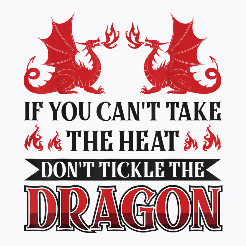 If You Can´t Take The Heat Don´t Tickle The Dragon T Shirt T-shirt | Artistshot