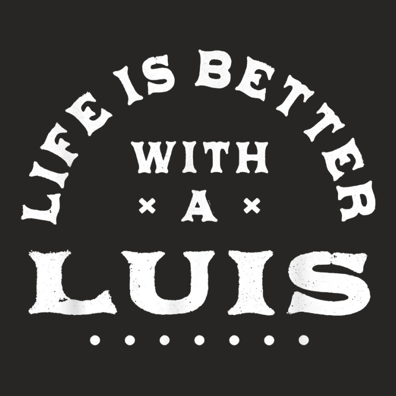 Life Is Better With A Luis Name Funny Sarcastic Nickname T Shirt Ladies Fitted T-Shirt by sowleomballoucgp | Artistshot