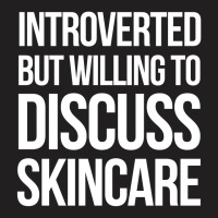 Introverted But Willing To Discuss Skincare T-shirt | Artistshot