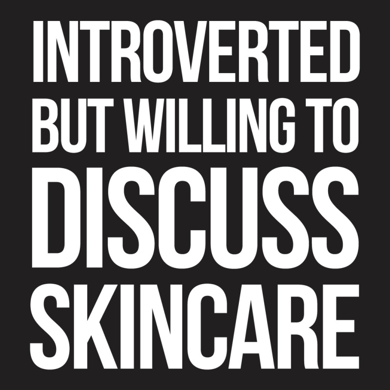 Introverted But Willing To Discuss Skincare T-shirt | Artistshot