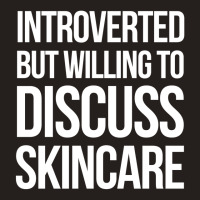 Introverted But Willing To Discuss Skincare Tank Top | Artistshot