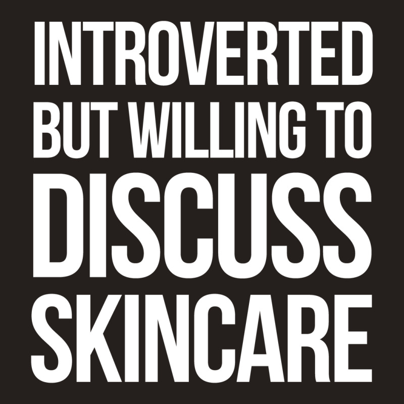 Introverted But Willing To Discuss Skincare Tank Top | Artistshot