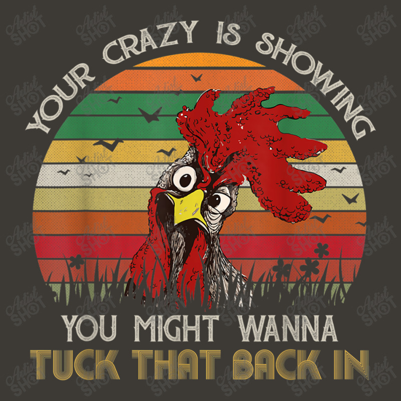 Your Crazy Is Showing You Might Wanna Tuck Chicken Shirt Bucket Hat by MarquesDesign | Artistshot