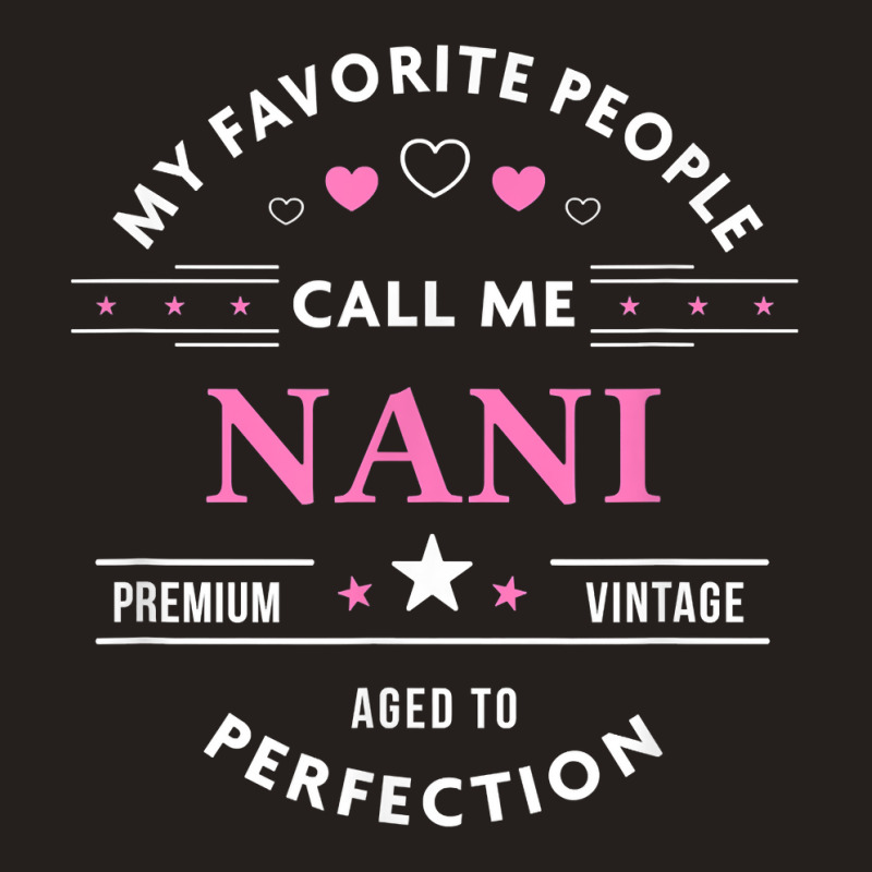 My Favorite People Call Me Nani Shirt Mothers Day T Shirt Tank Top by pickengtwrentv | Artistshot