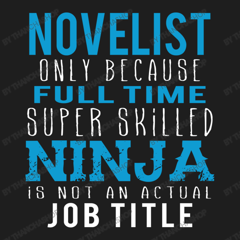 Novelist Because Ninja Is Not A Job Title Classic T-shirt by thanchashop | Artistshot