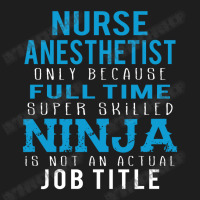 Nurse Anesthetist Because Ninja Is Not A Job Title Classic T-shirt | Artistshot