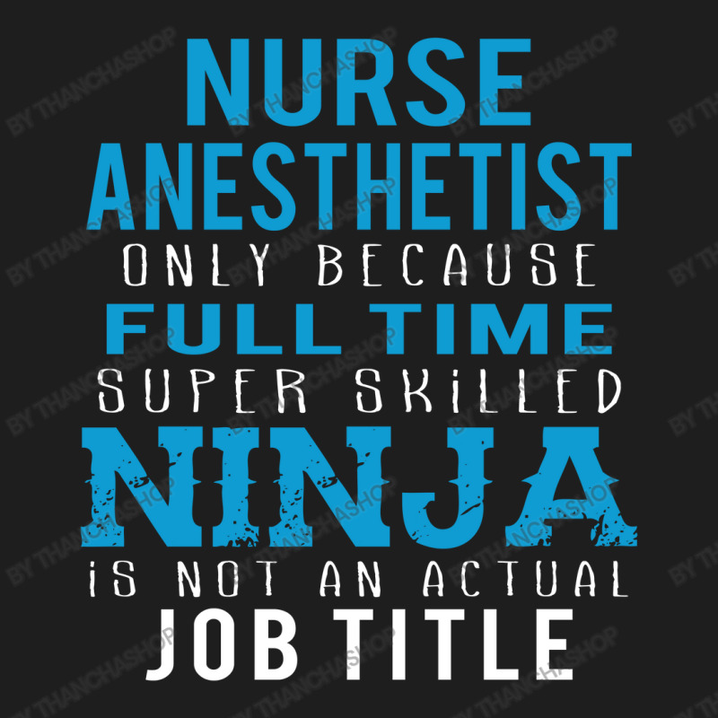 Nurse Anesthetist Because Ninja Is Not A Job Title Classic T-shirt | Artistshot