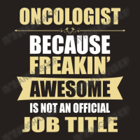 Oncologist Because Freakin' Awesome Isn't A Job Title Tank Top | Artistshot