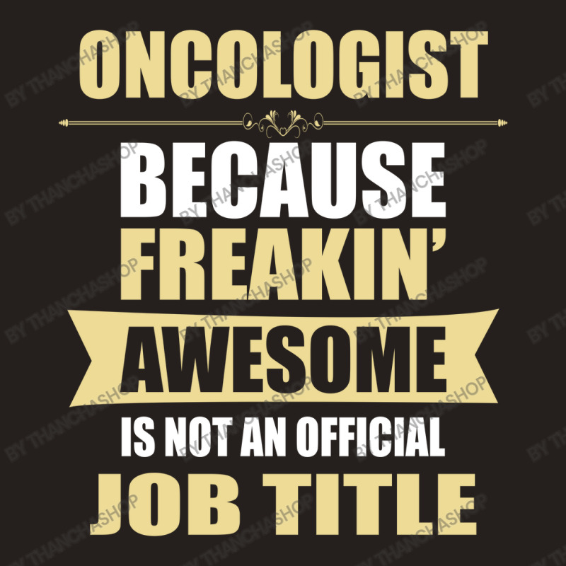 Oncologist Because Freakin' Awesome Isn't A Job Title Tank Top by thanchashop | Artistshot