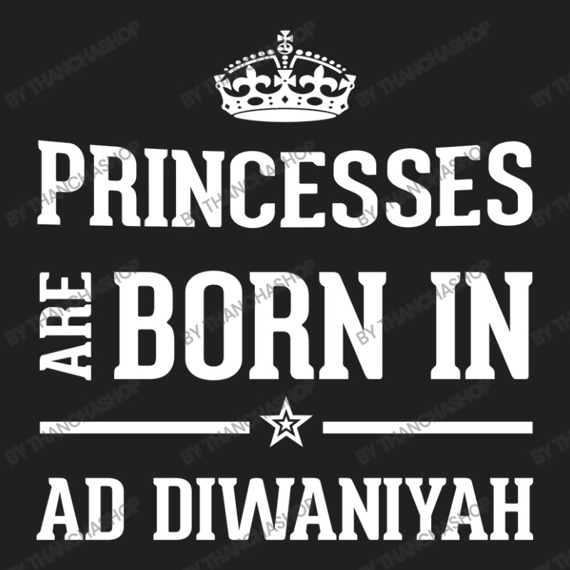 Princesses Are Born In Ad Diwaniyah Cool Gift T-shirt | Artistshot