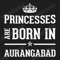 Princesses Are Born In Aurangabad Cool Gift Classic T-shirt | Artistshot