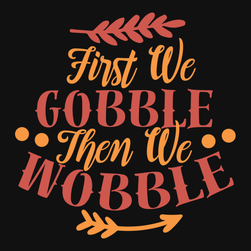 First We Gobble Then We Wobble Face Mask | Artistshot