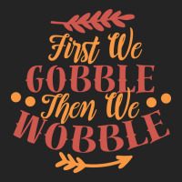 First We Gobble Then We Wobble 3/4 Sleeve Shirt | Artistshot