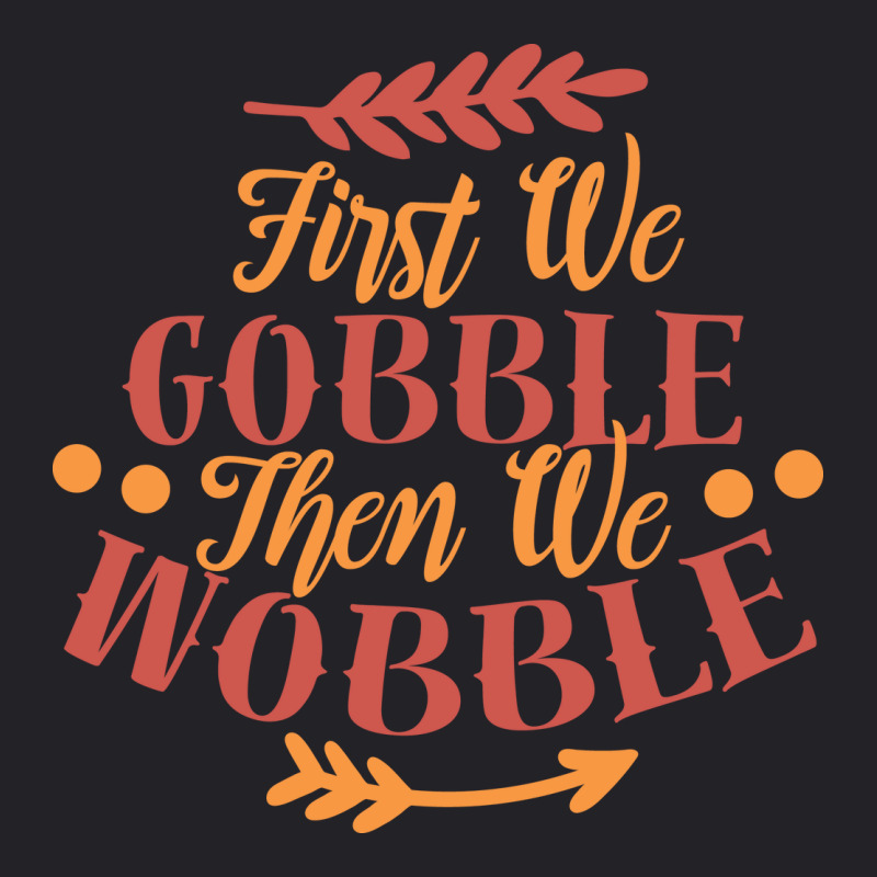 First We Gobble Then We Wobble Youth Tee | Artistshot