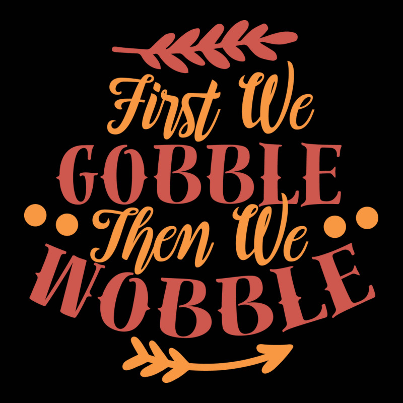First We Gobble Then We Wobble Toddler 3/4 Sleeve Tee | Artistshot
