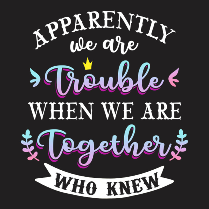 Apparently We Are Trouble When We Are Together Who Knew Tee Tank Top T-shirt | Artistshot