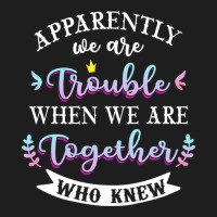 Apparently We Are Trouble When We Are Together Who Knew Tee Tank Top Classic T-shirt | Artistshot