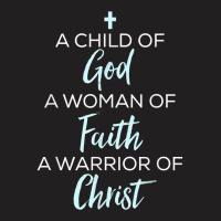 A Child Of God A Woman Of Faith A Warrior Of Christ Shirt T-shirt | Artistshot