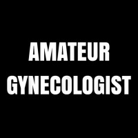 Amateur Gynecologist T Shirt Pocket T-shirt | Artistshot