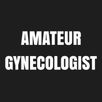 Amateur Gynecologist T Shirt Classic T-shirt | Artistshot