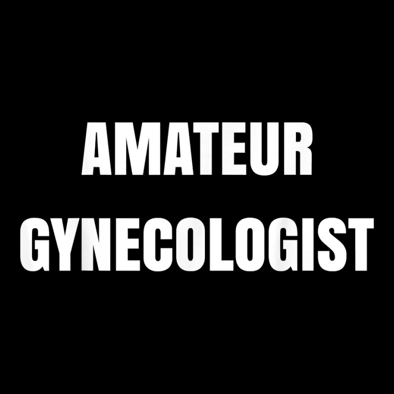 Amateur Gynecologist T Shirt Legging by plancefbtluceka | Artistshot