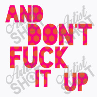 And Don't Fuck It Up T-shirt | Artistshot