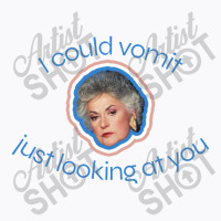 I Could Vomit Just Looking At You T-shirt | Artistshot