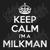 Keep Calm I'm A Milkman Classic T-shirt | Artistshot