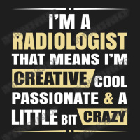 Radiologist, Creative, Cool And Crazy Classic T-shirt | Artistshot