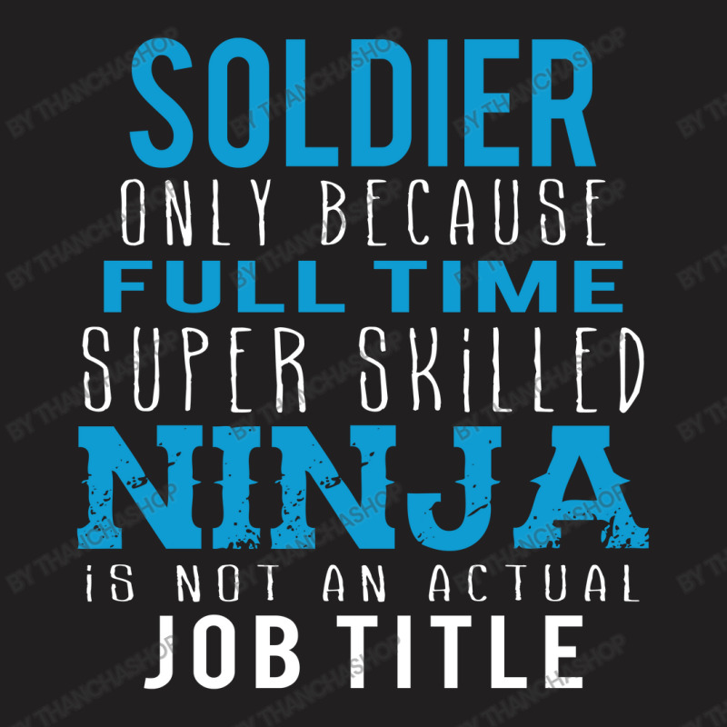 Soldier Because Ninja Is Not A Job Title T-shirt | Artistshot