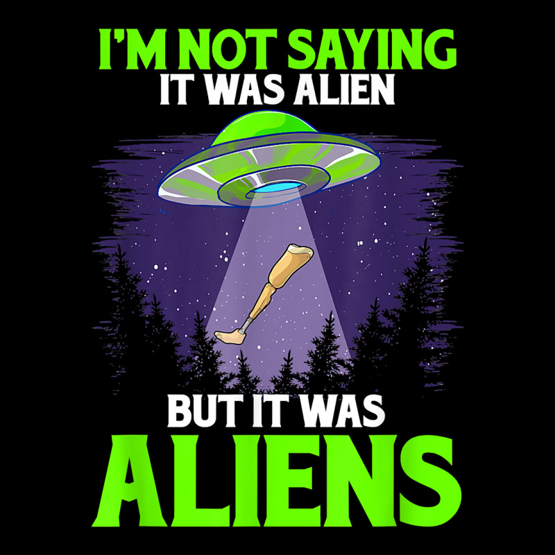 I'm Not Saying It Was Alien But It Was Aliens Leg Prosthetic T Shirt Adjustable Cap by tuckeynkriccijea | Artistshot