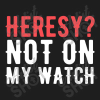 Heresy Not On My Watch Wargaming  Warhammer Classic T-shirt | Artistshot