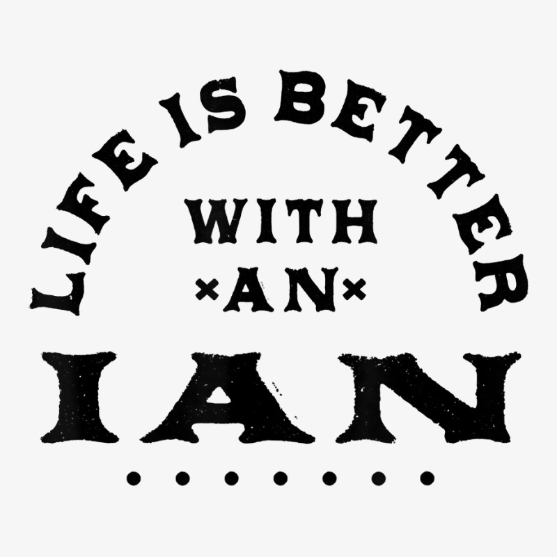 Life Is Better With An Ian Name Funny Sarcastic Nickname T Shirt Ladies Fitted T-Shirt by esquezdmonene | Artistshot