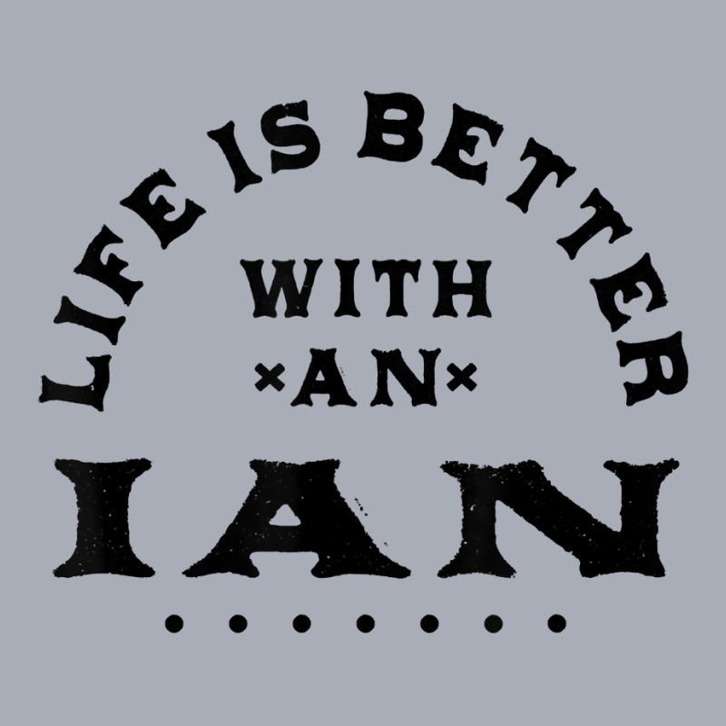 Life Is Better With An Ian Name Funny Sarcastic Nickname T Shirt Tank Dress by esquezdmonene | Artistshot