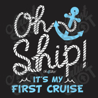 Oh Ship It's My First Cruise - Oh Ship Cruise Shirts For Mens Womens T-shirt | Artistshot