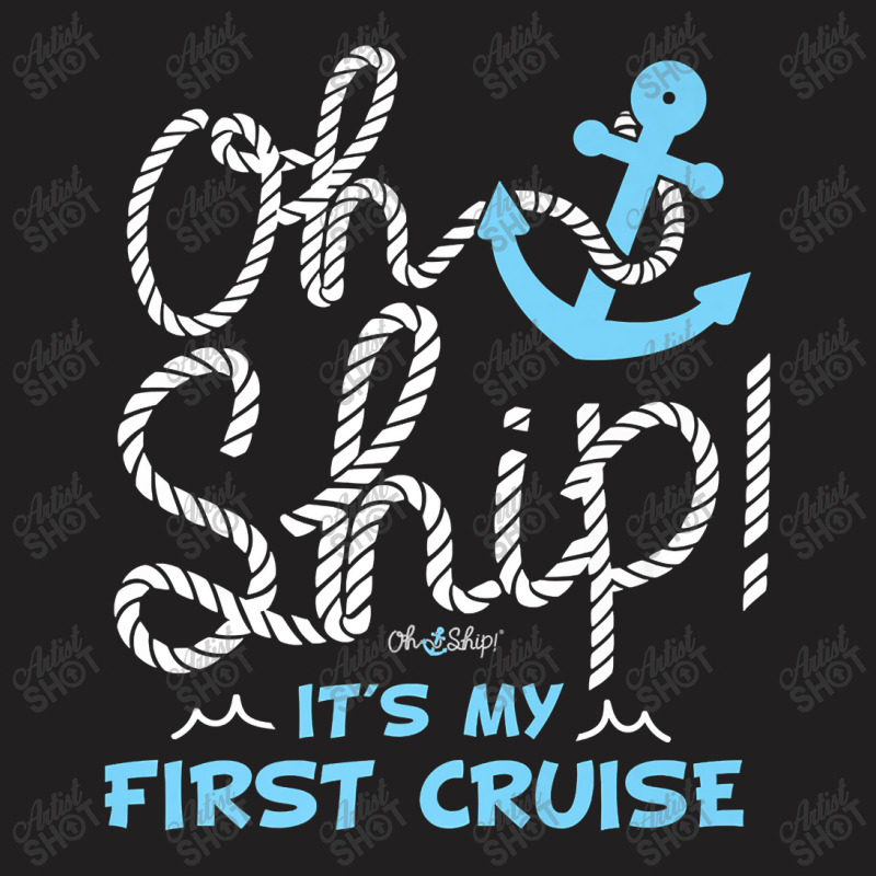 Oh Ship It's My First Cruise - Oh Ship Cruise Shirts For Mens Womens T-shirt | Artistshot