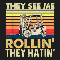 They See Me Rollin They Hatin   Forklift Driver Fork Stacker T Shirt Classic T-shirt | Artistshot