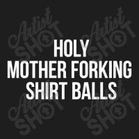 Holy Mother Forking Shirt Balls Classic T-shirt | Artistshot