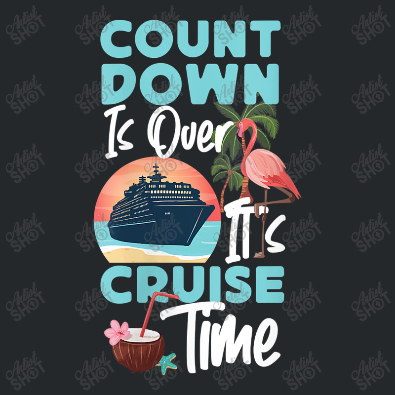 Womens Cruise Ship Vacation Count Down Is Over It's Cruise Time Funny  Crewneck Sweatshirt by Brynlee-Everett | Artistshot