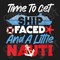 Womens Cruise Ship Vacation Pun Time To Get Ship Faced And A Little Ch Classic T-shirt | Artistshot